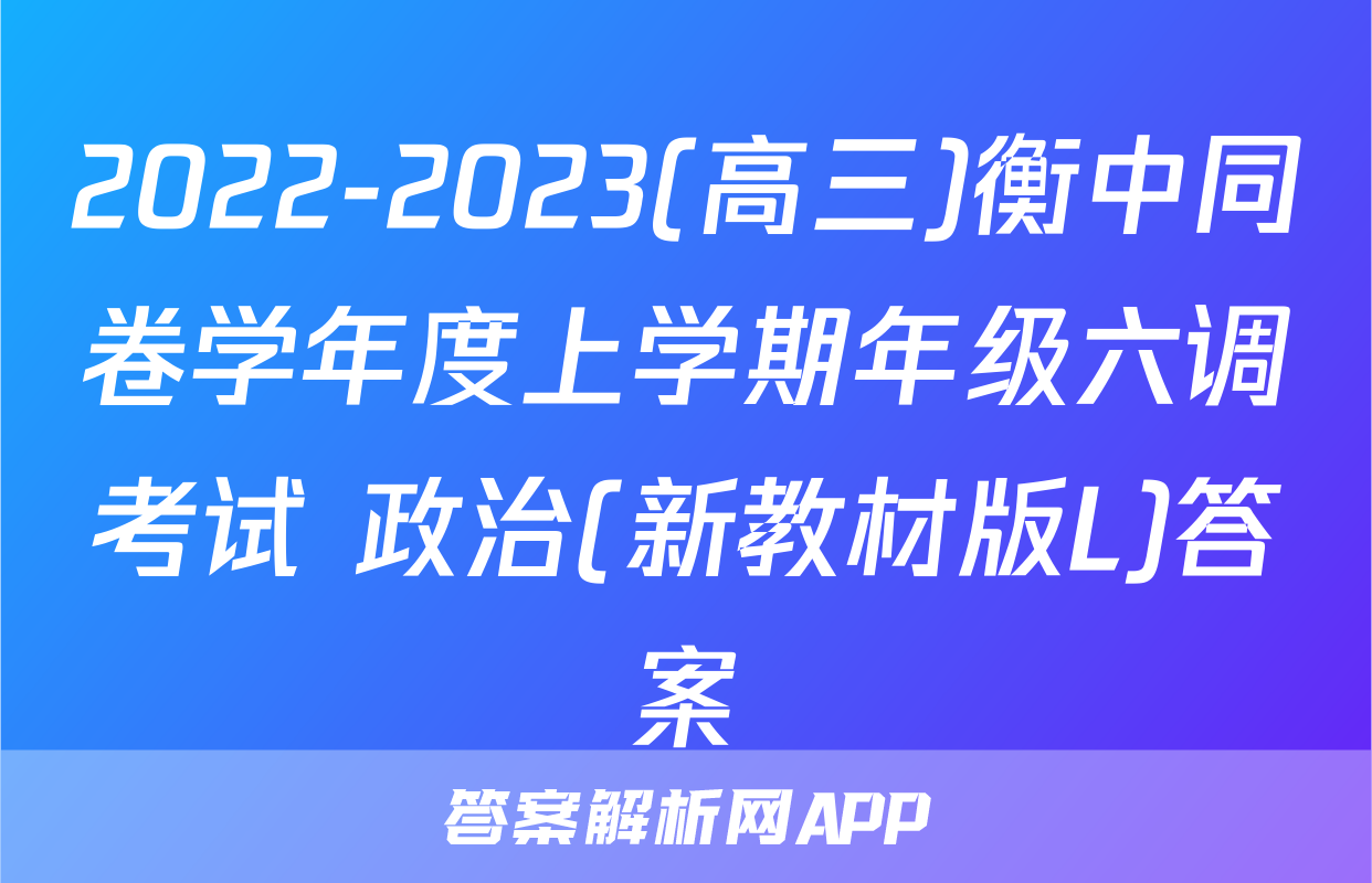 2022-2023(高三)衡中同卷学年度上学期年级六调考试 政治(新教材版L)答案