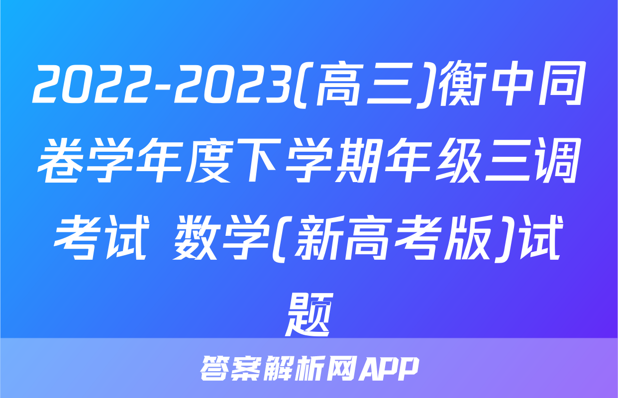 2022-2023(高三)衡中同卷学年度下学期年级三调考试 数学(新高考版)试题
