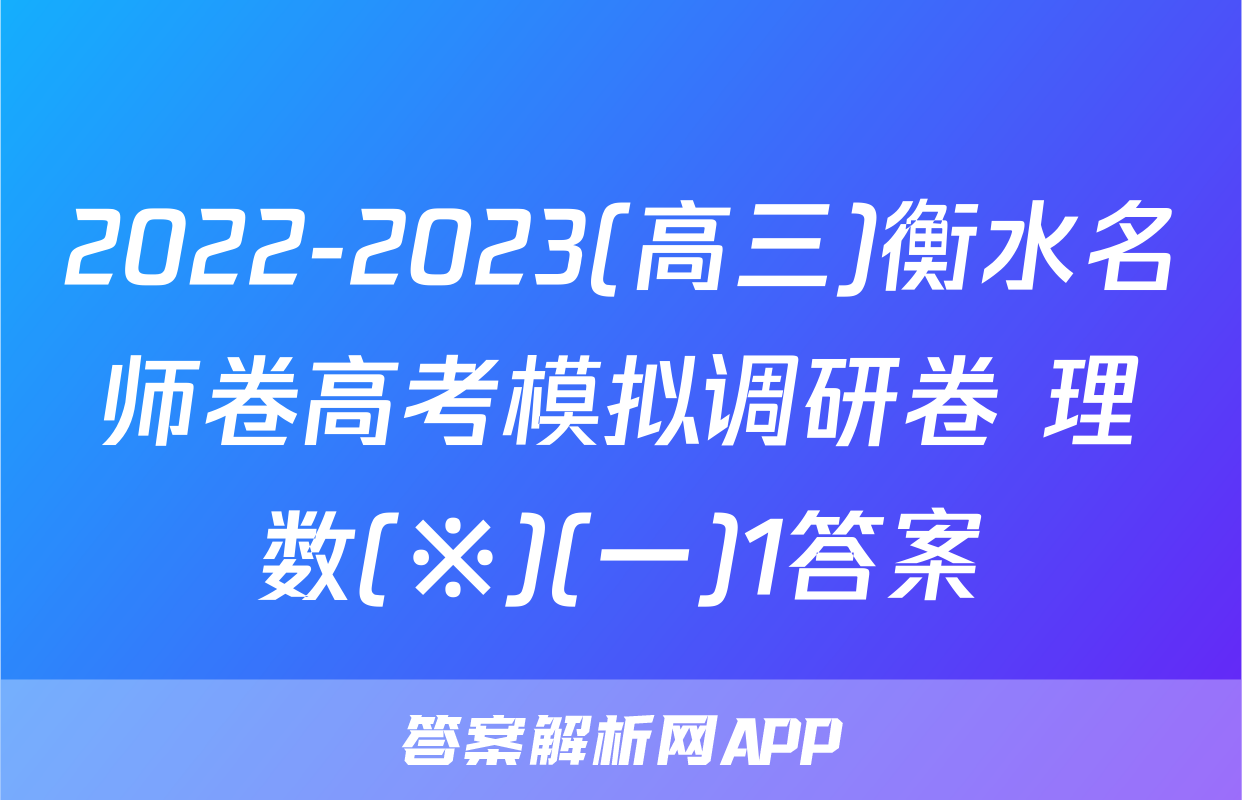 2022-2023(高三)衡水名师卷高考模拟调研卷 理数(※)(一)1答案