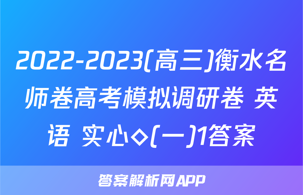 2022-2023(高三)衡水名师卷高考模拟调研卷 英语 实心◇(一)1答案