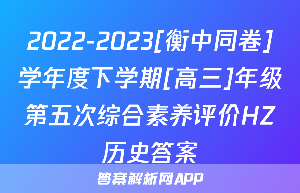 2022-2023[衡中同卷]学年度下学期[高三]年级第五次综合素养评价HZ历史答案