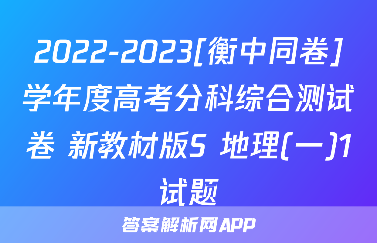 2022-2023[衡中同卷]学年度高考分科综合测试卷 新教材版S 地理(一)1试题