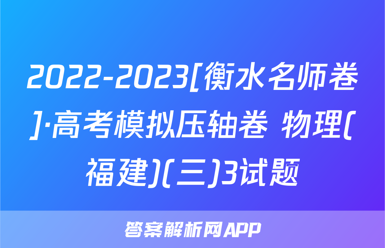 2022-2023[衡水名师卷]·高考模拟压轴卷 物理(福建)(三)3试题