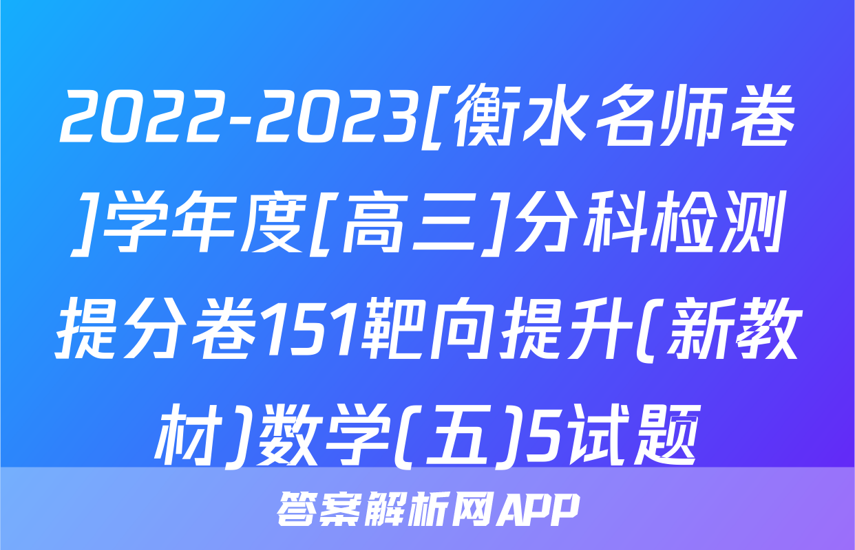 2022-2023[衡水名师卷]学年度[高三]分科检测提分卷151靶向提升(新教材)数学(五)5试题
