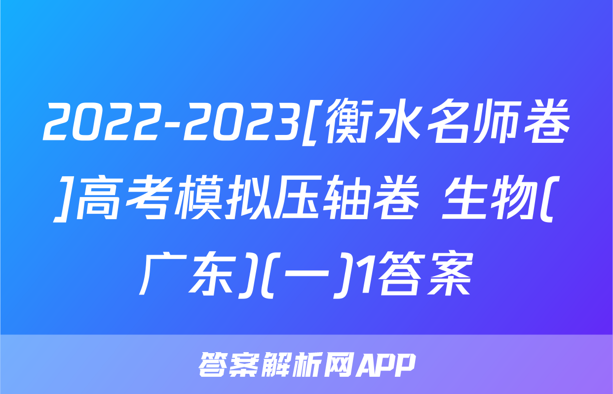 2022-2023[衡水名师卷]高考模拟压轴卷 生物(广东)(一)1答案