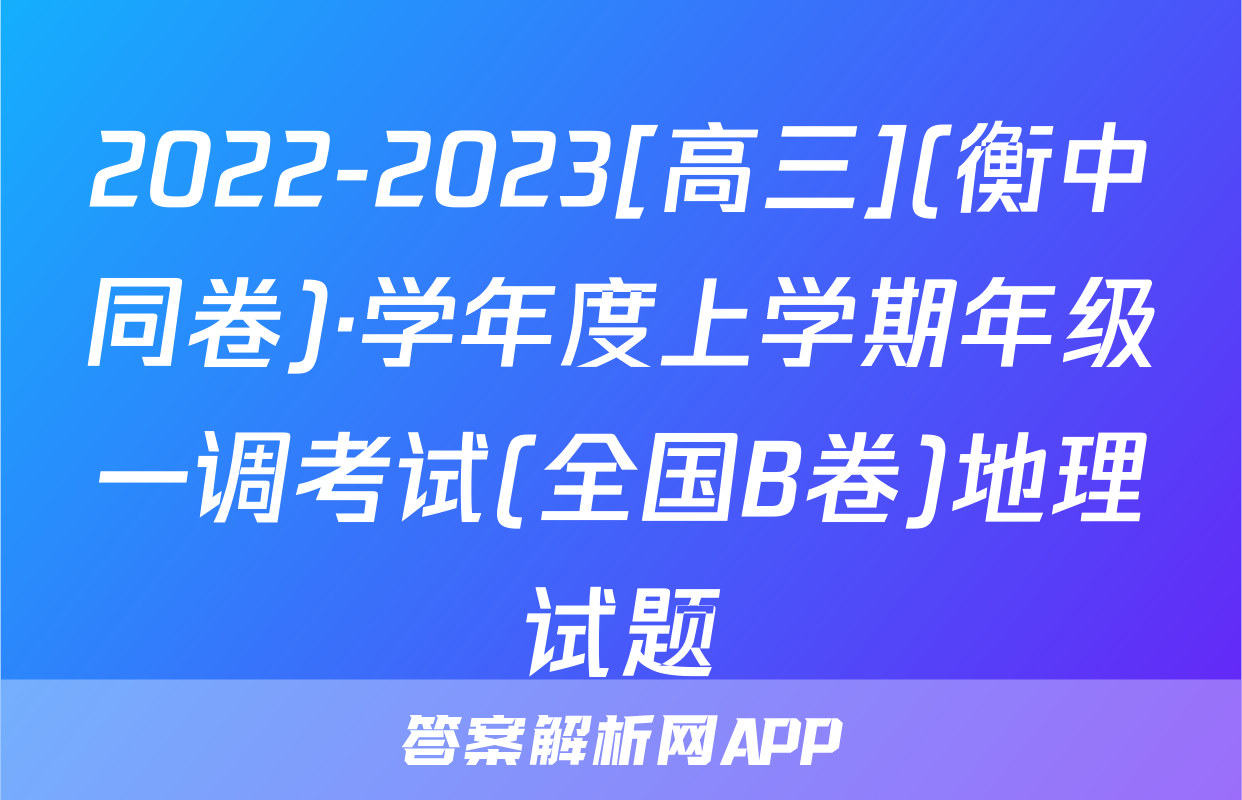 2022-2023[高三](衡中同卷)·学年度上学期年级一调考试(全国B卷)地理试题