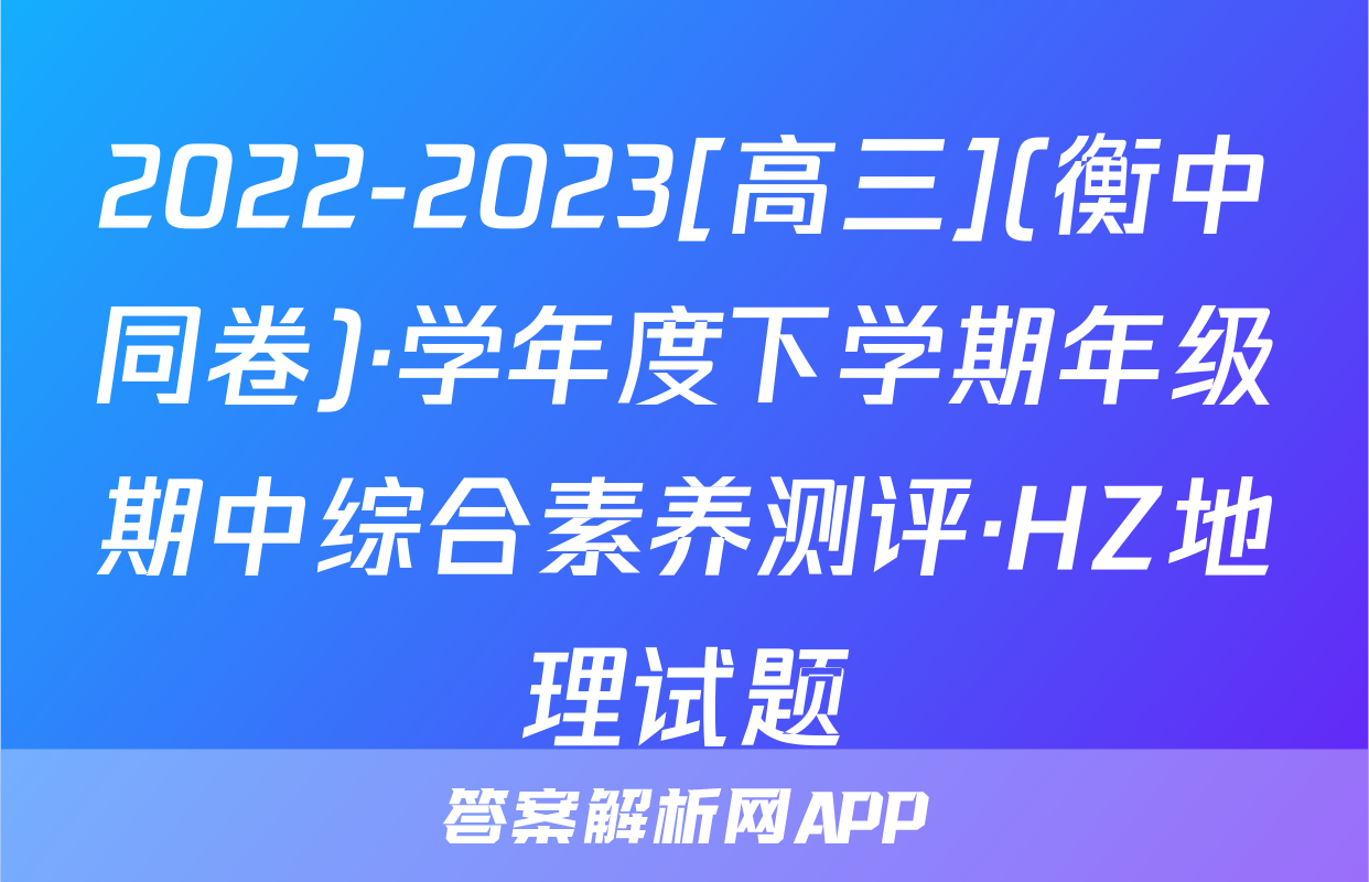 2022-2023[高三](衡中同卷)·学年度下学期年级期中综合素养测评·HZ地理试题