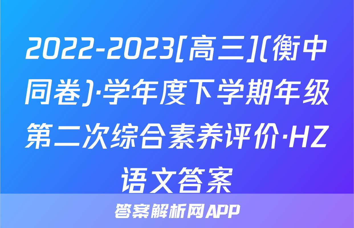 2022-2023[高三](衡中同卷)·学年度下学期年级第二次综合素养评价·HZ语文答案