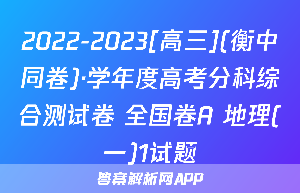 2022-2023[高三](衡中同卷)·学年度高考分科综合测试卷 全国卷A 地理(一)1试题