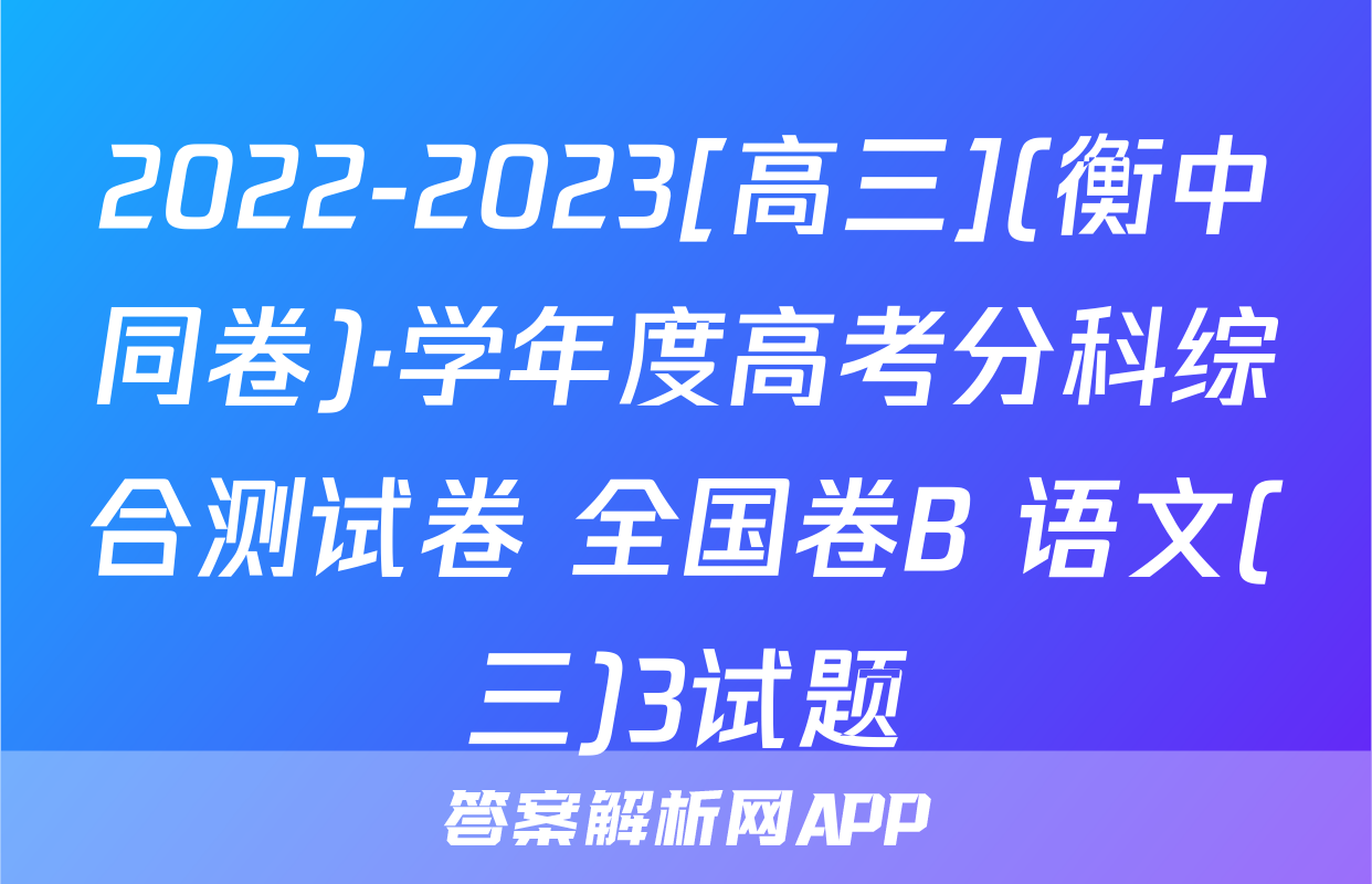 2022-2023[高三](衡中同卷)·学年度高考分科综合测试卷 全国卷B 语文(三)3试题