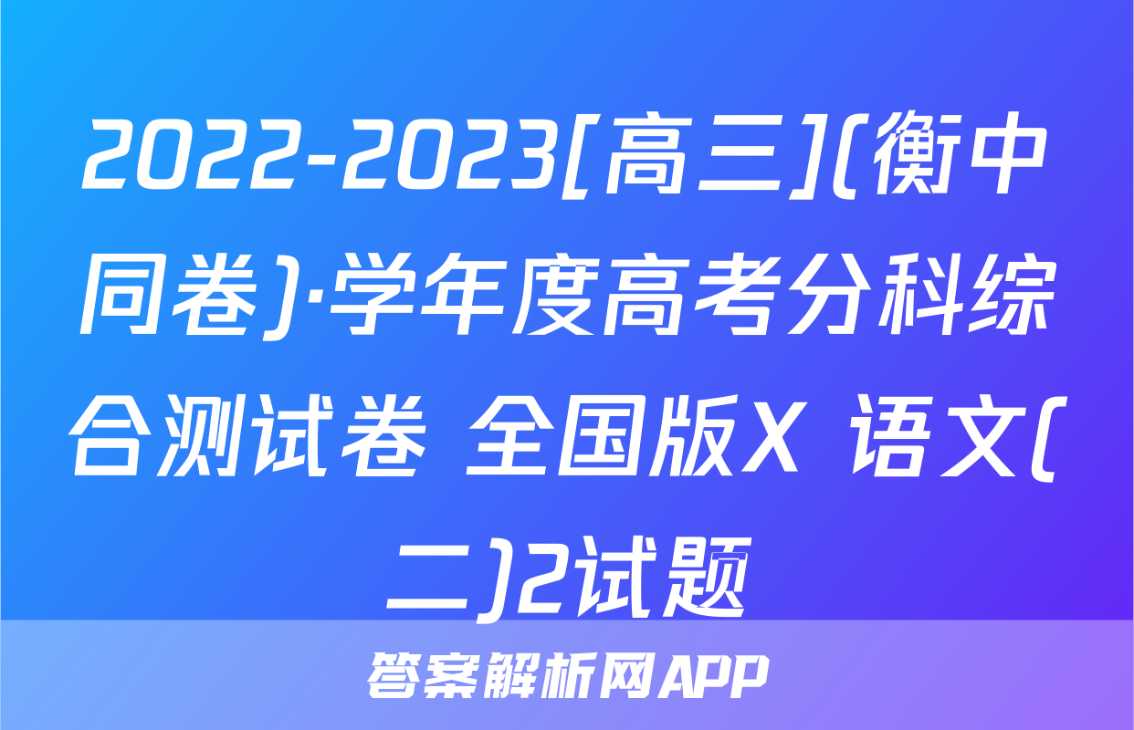 2022-2023[高三](衡中同卷)·学年度高考分科综合测试卷 全国版X 语文(二)2试题