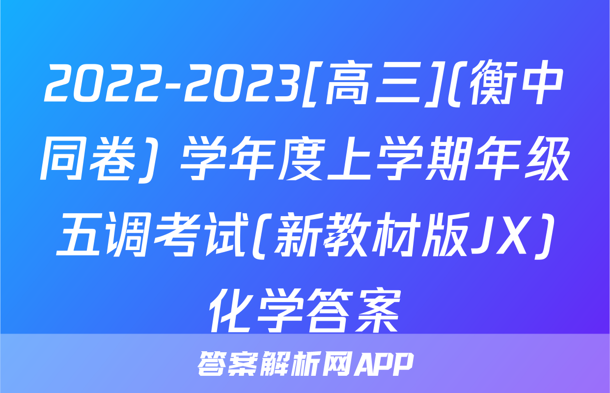 2022-2023[高三](衡中同卷) 学年度上学期年级五调考试(新教材版JX)化学答案