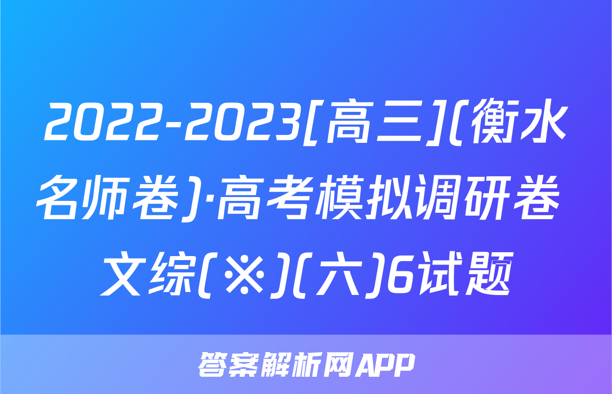 2022-2023[高三](衡水名师卷)·高考模拟调研卷 文综(※)(六)6试题