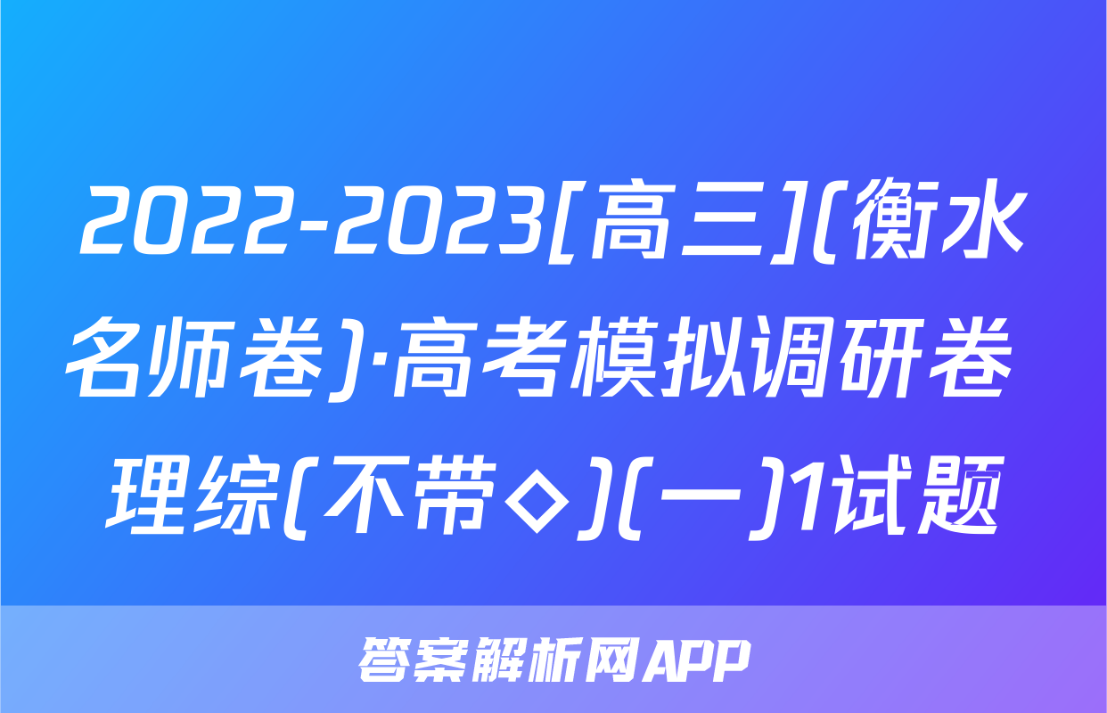 2022-2023[高三](衡水名师卷)·高考模拟调研卷 理综(不带◇)(一)1试题