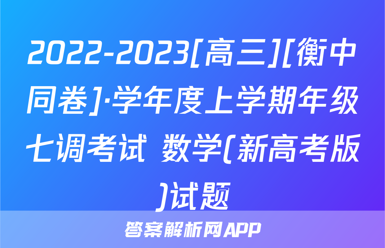 2022-2023[高三][衡中同卷]·学年度上学期年级七调考试 数学(新高考版)试题