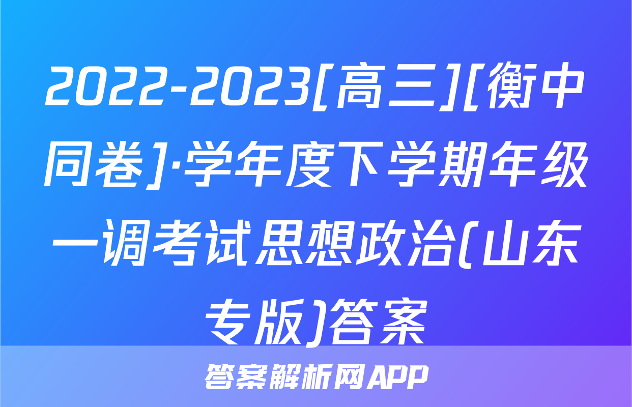 2022-2023[高三][衡中同卷]·学年度下学期年级一调考试思想政治(山东专版)答案