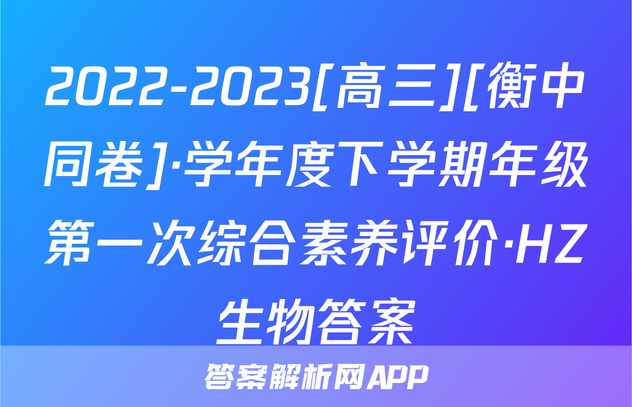 2022-2023[高三][衡中同卷]·学年度下学期年级第一次综合素养评价·HZ生物答案