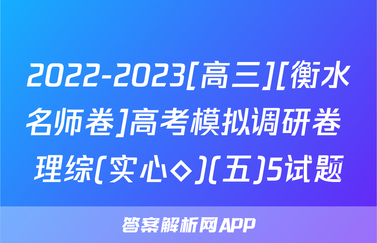 2022-2023[高三][衡水名师卷]高考模拟调研卷 理综(实心◇)(五)5试题