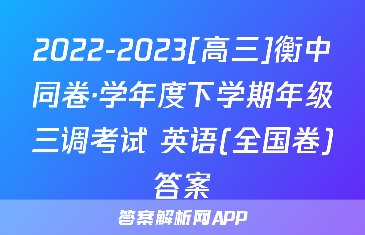 2022-2023[高三]衡中同卷·学年度下学期年级三调考试 英语(全国卷)答案