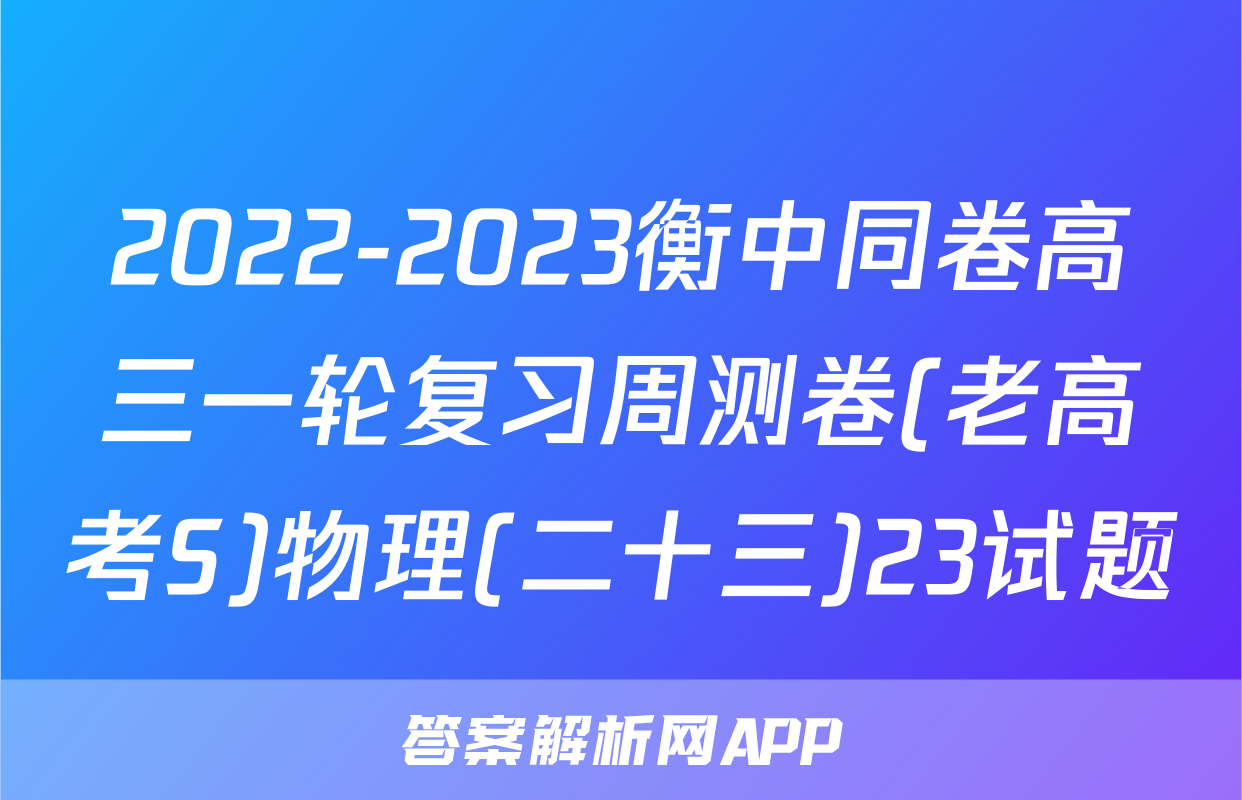 2022-2023衡中同卷高三一轮复习周测卷(老高考S)物理(二十三)23试题
