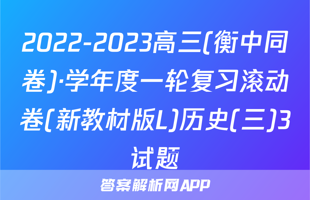 2022-2023高三(衡中同卷)·学年度一轮复习滚动卷(新教材版L)历史(三)3试题