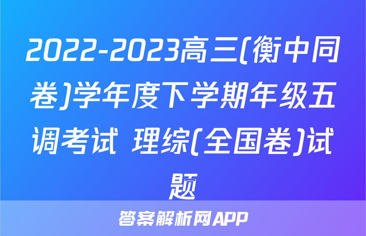 2022-2023高三(衡中同卷)学年度下学期年级五调考试 理综(全国卷)试题