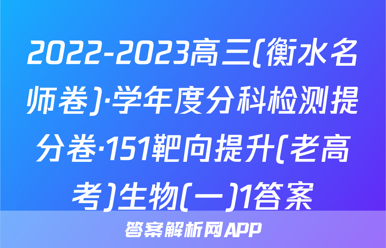 2022-2023高三(衡水名师卷)·学年度分科检测提分卷·151靶向提升(老高考)生物(一)1答案