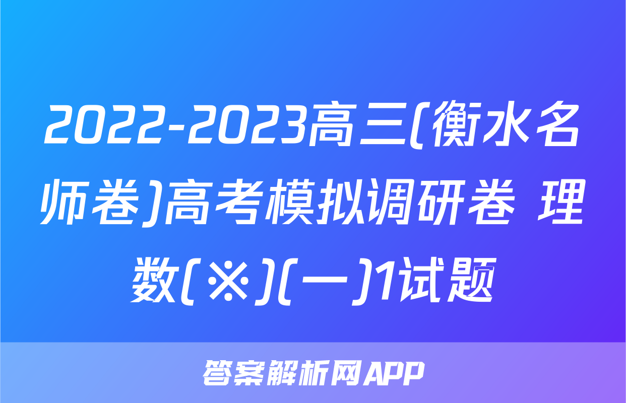 2022-2023高三(衡水名师卷)高考模拟调研卷 理数(※)(一)1试题