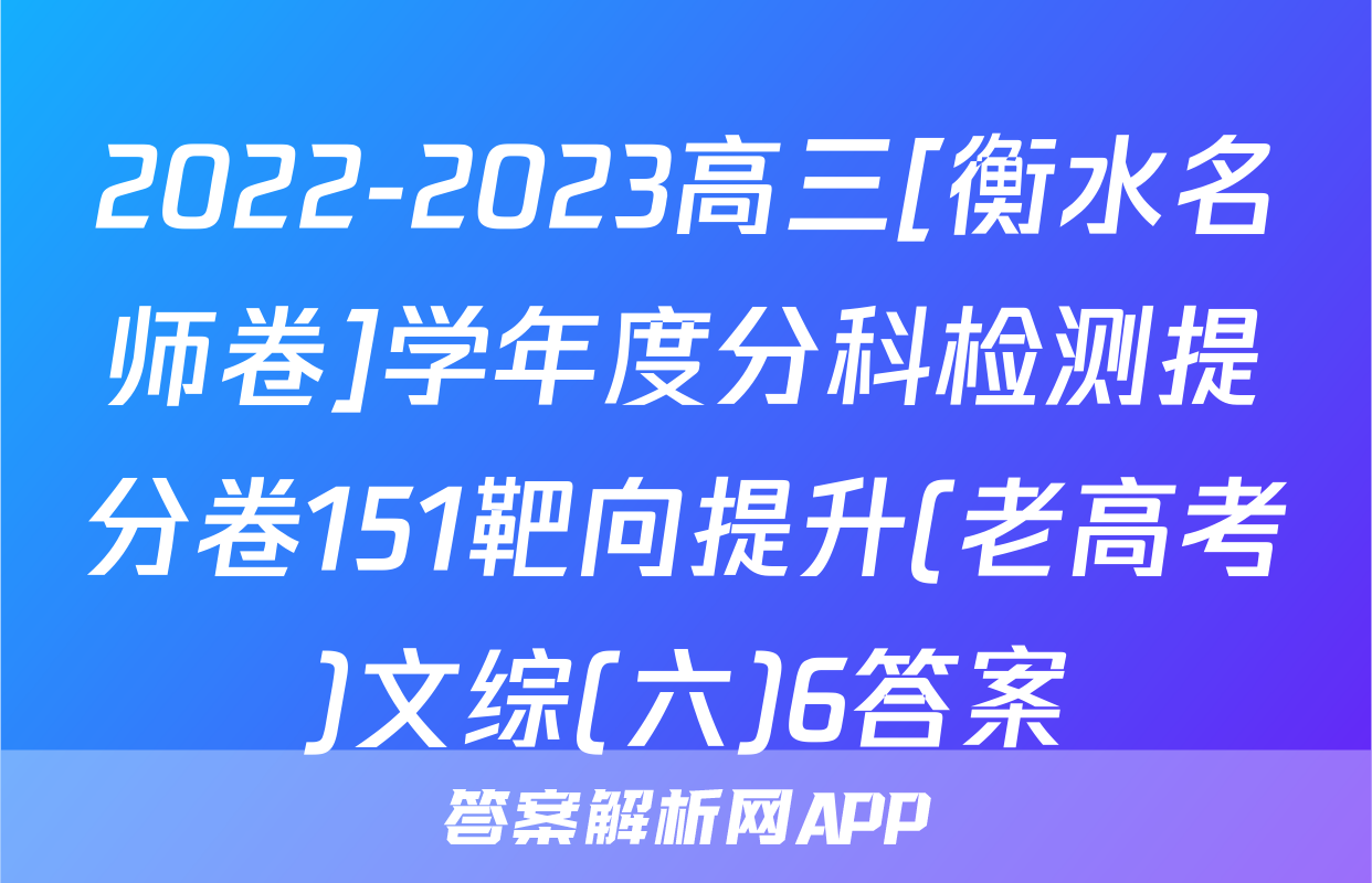 2022-2023高三[衡水名师卷]学年度分科检测提分卷151靶向提升(老高考)文综(六)6答案