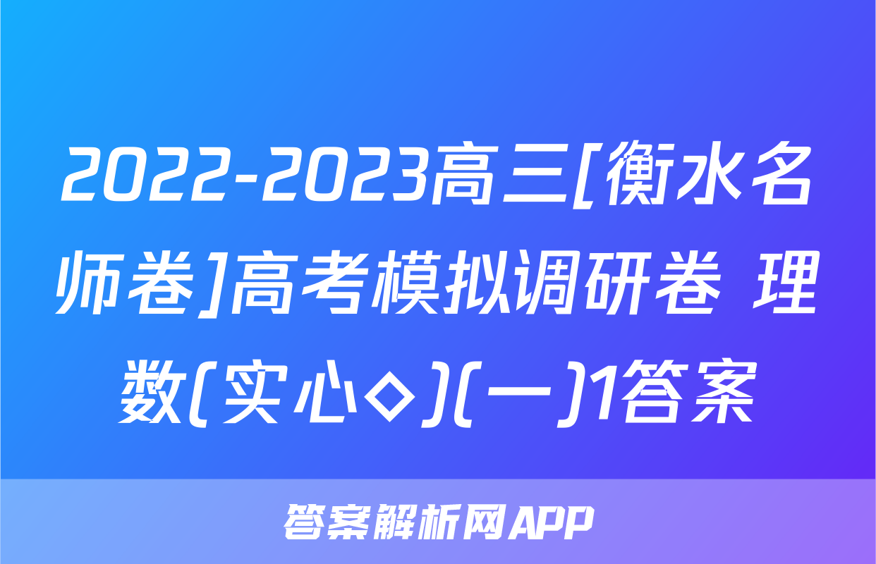 2022-2023高三[衡水名师卷]高考模拟调研卷 理数(实心◇)(一)1答案