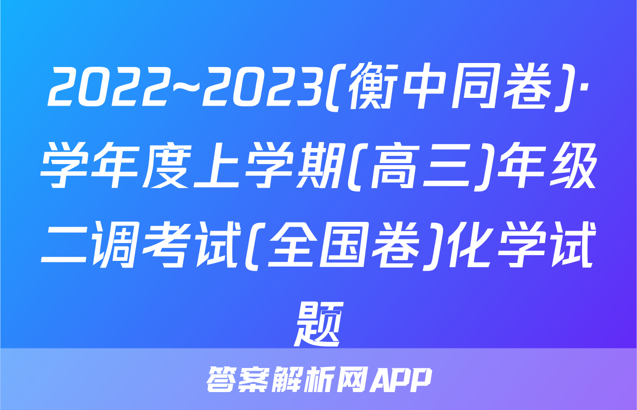 2022~2023(衡中同卷)·学年度上学期(高三)年级二调考试(全国卷)化学试题
