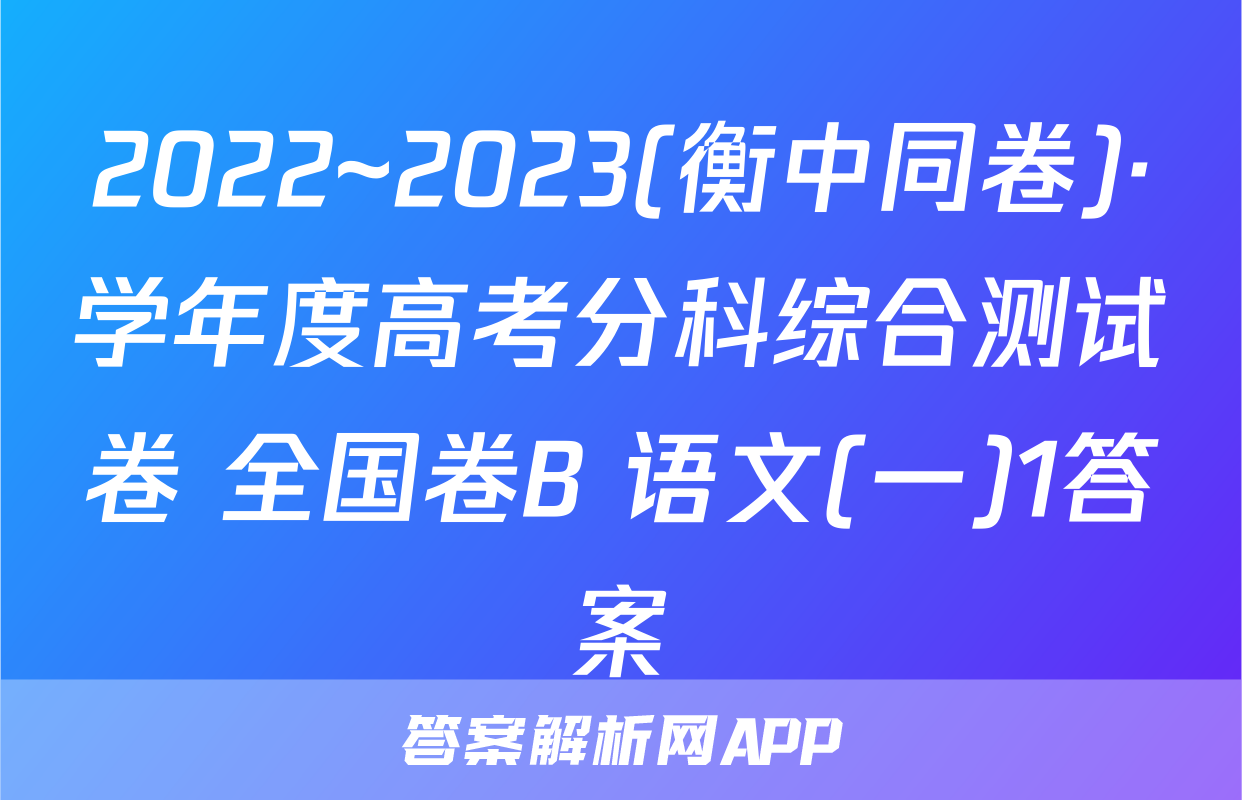 2022~2023(衡中同卷)·学年度高考分科综合测试卷 全国卷B 语文(一)1答案