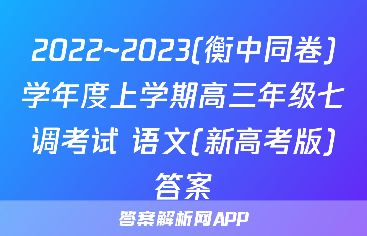 2022~2023(衡中同卷)学年度上学期高三年级七调考试 语文(新高考版)答案