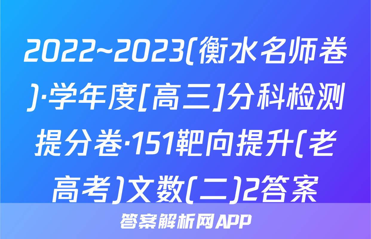 2022~2023(衡水名师卷)·学年度[高三]分科检测提分卷·151靶向提升(老高考)文数(二)2答案