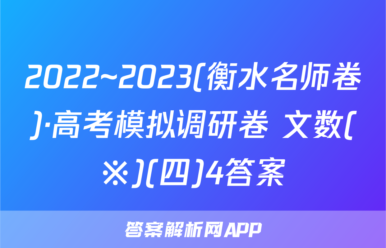 2022~2023(衡水名师卷)·高考模拟调研卷 文数(※)(四)4答案