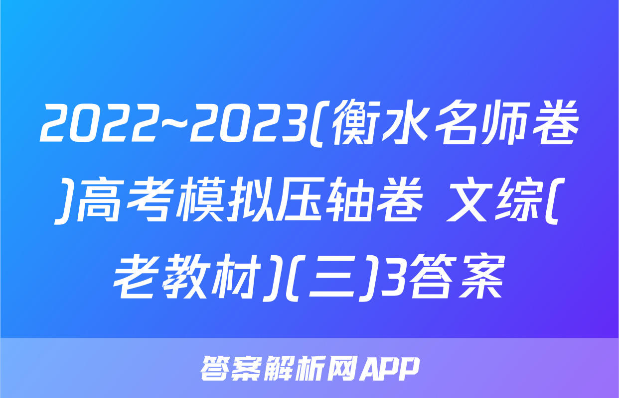 2022~2023(衡水名师卷)高考模拟压轴卷 文综(老教材)(三)3答案
