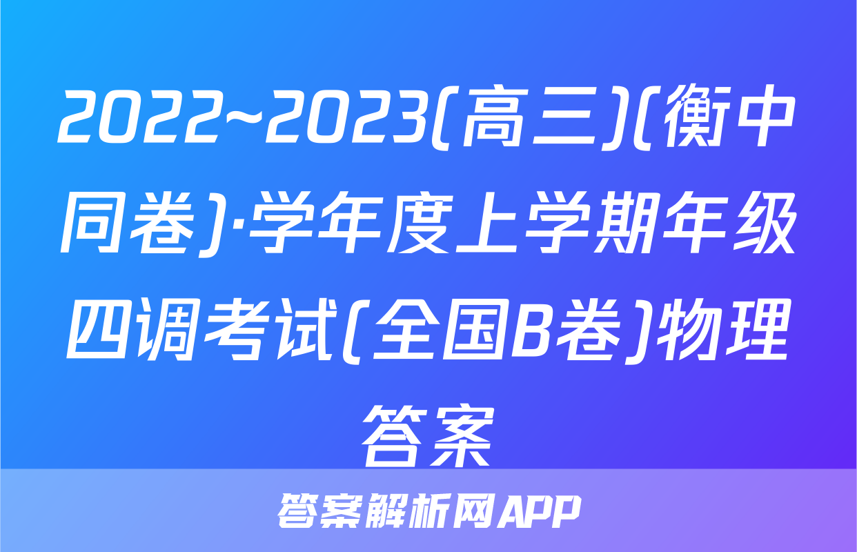 2022~2023(高三)(衡中同卷)·学年度上学期年级四调考试(全国B卷)物理答案