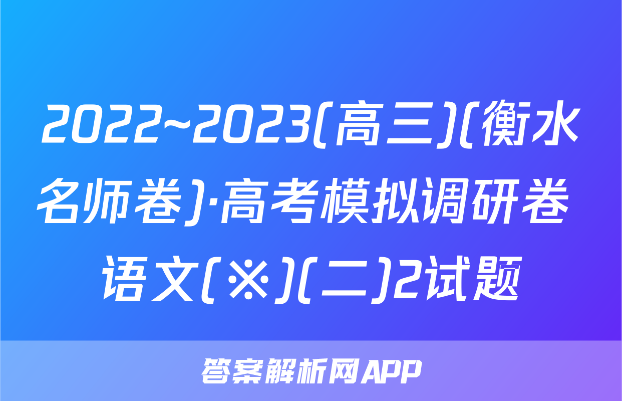 2022~2023(高三)(衡水名师卷)·高考模拟调研卷 语文(※)(二)2试题