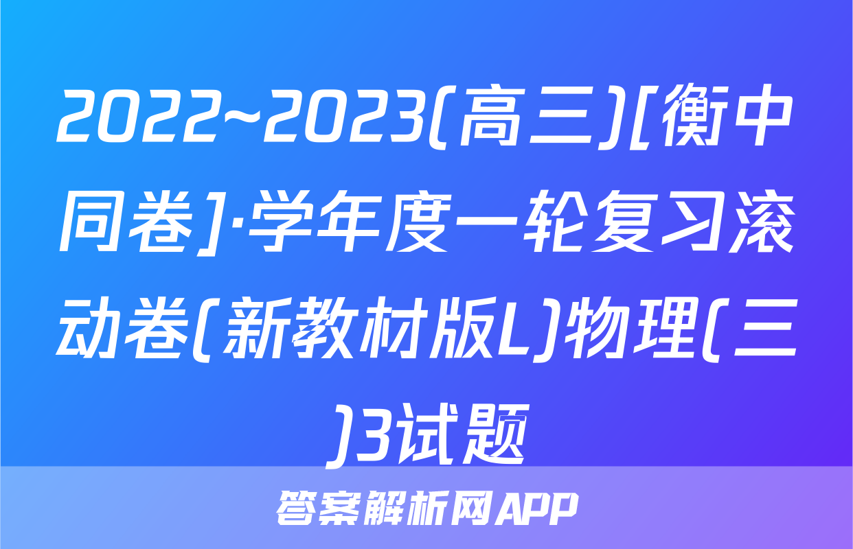 2022~2023(高三)[衡中同卷]·学年度一轮复习滚动卷(新教材版L)物理(三)3试题