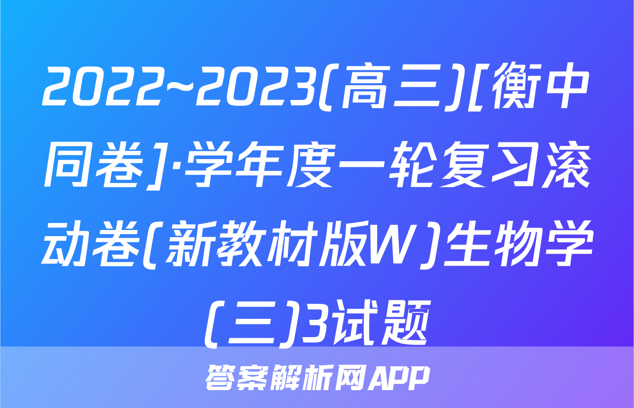 2022~2023(高三)[衡中同卷]·学年度一轮复习滚动卷(新教材版W)生物学(三)3试题
