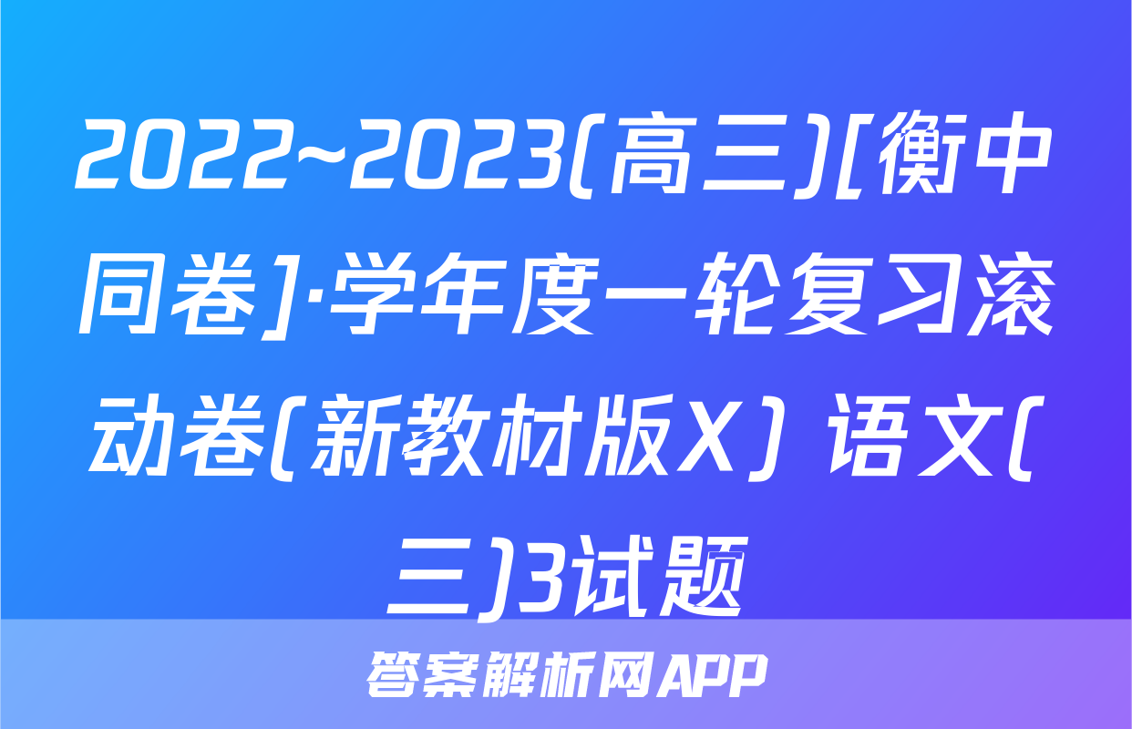 2022~2023(高三)[衡中同卷]·学年度一轮复习滚动卷(新教材版X) 语文(三)3试题