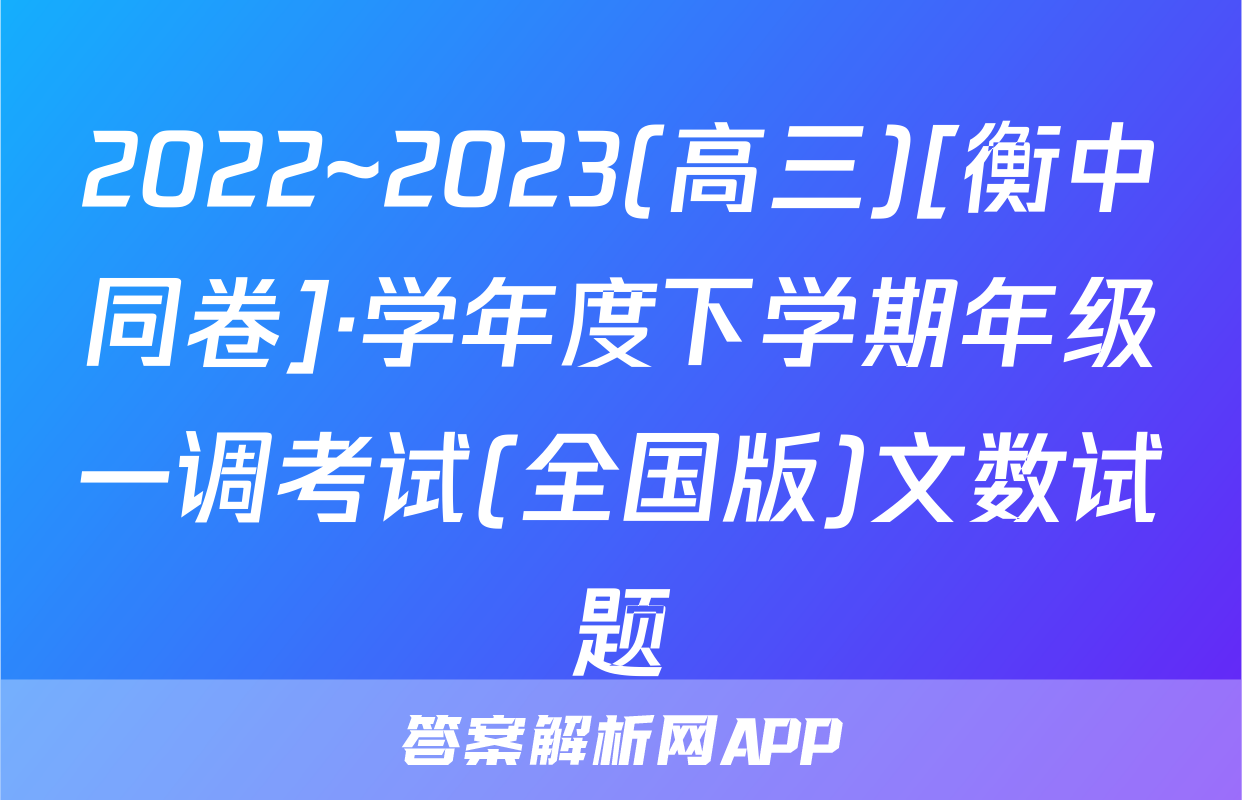 2022~2023(高三)[衡中同卷]·学年度下学期年级一调考试(全国版)文数试题