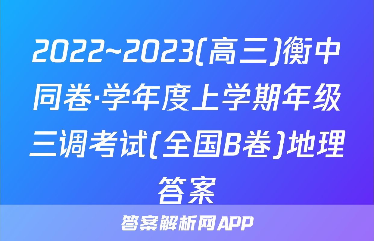 2022~2023(高三)衡中同卷·学年度上学期年级三调考试(全国B卷)地理答案