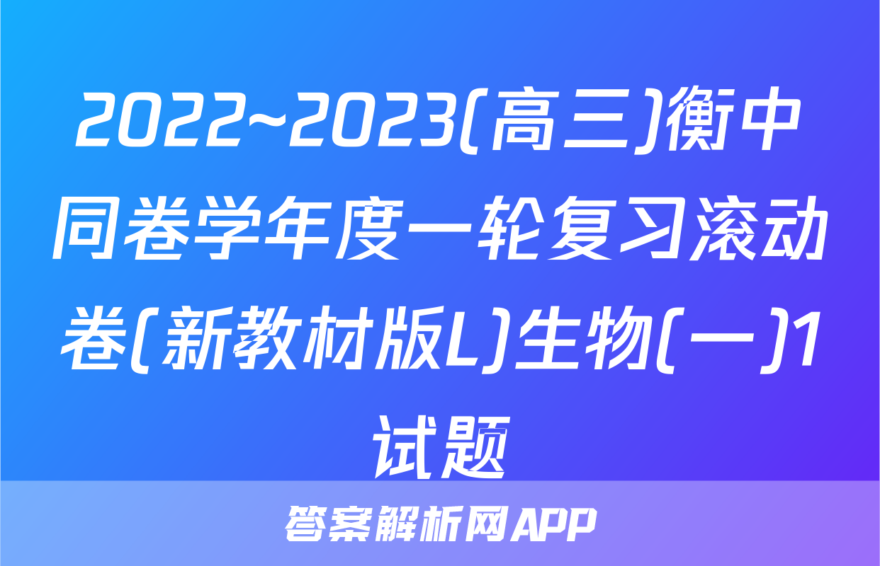 2022~2023(高三)衡中同卷学年度一轮复习滚动卷(新教材版L)生物(一)1试题