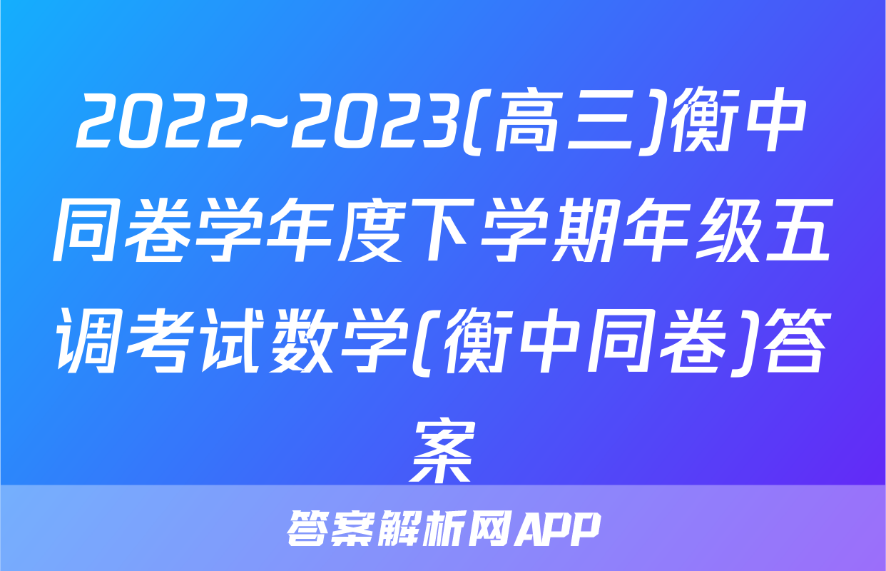 2022~2023(高三)衡中同卷学年度下学期年级五调考试数学(衡中同卷)答案