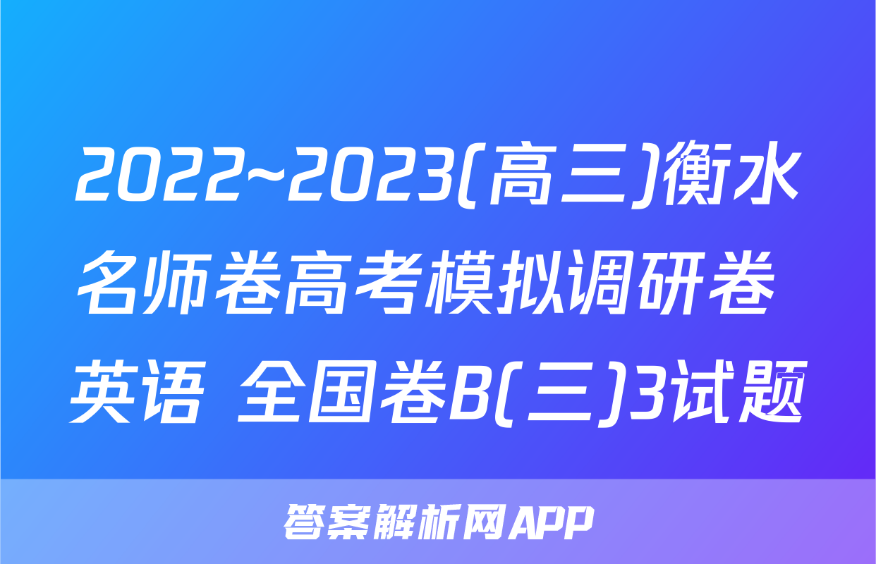 2022~2023(高三)衡水名师卷高考模拟调研卷 英语 全国卷B(三)3试题