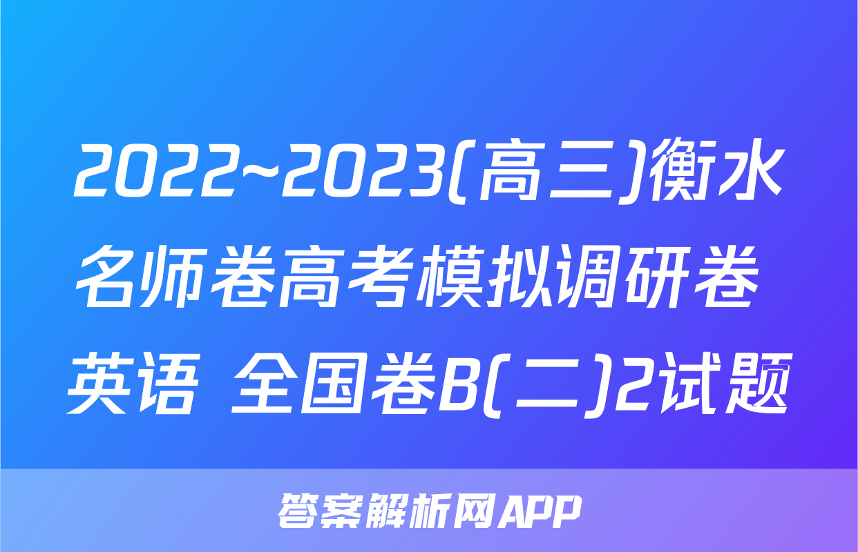 2022~2023(高三)衡水名师卷高考模拟调研卷 英语 全国卷B(二)2试题