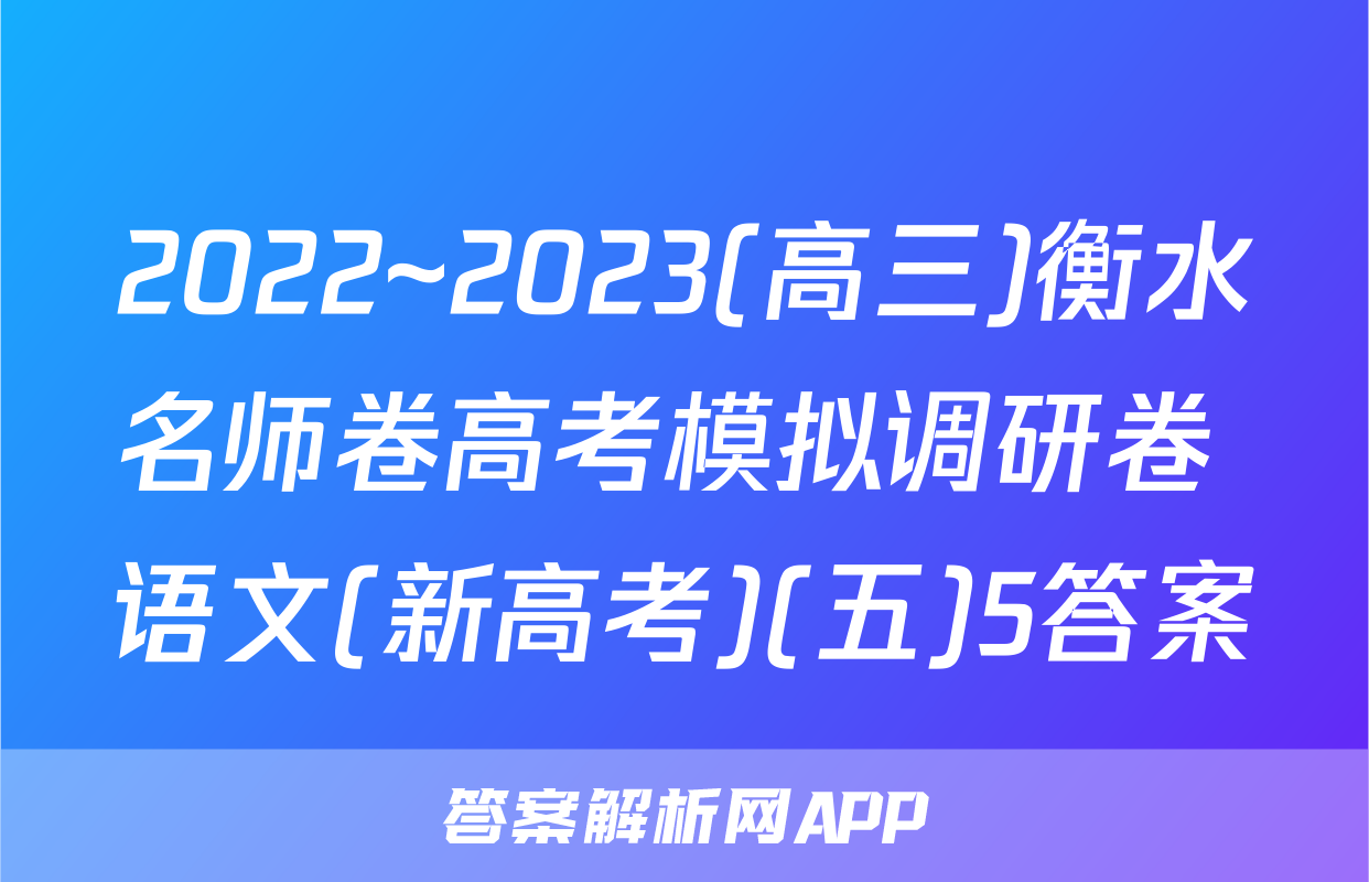 2022~2023(高三)衡水名师卷高考模拟调研卷 语文(新高考)(五)5答案