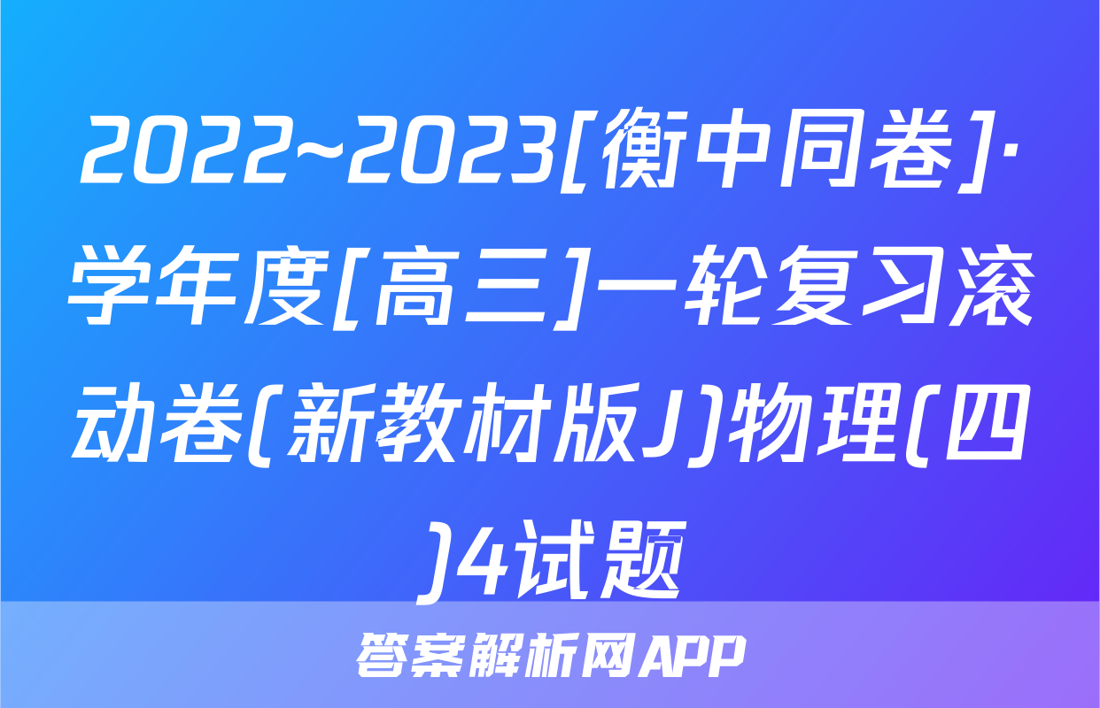 2022~2023[衡中同卷]·学年度[高三]一轮复习滚动卷(新教材版J)物理(四)4试题