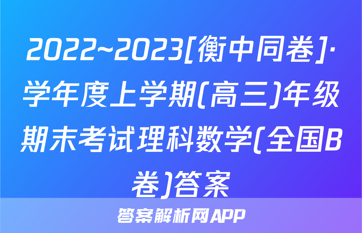 2022~2023[衡中同卷]·学年度上学期(高三)年级期末考试理科数学(全国B卷)答案